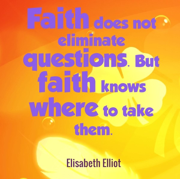 Faith does not eliminate questions